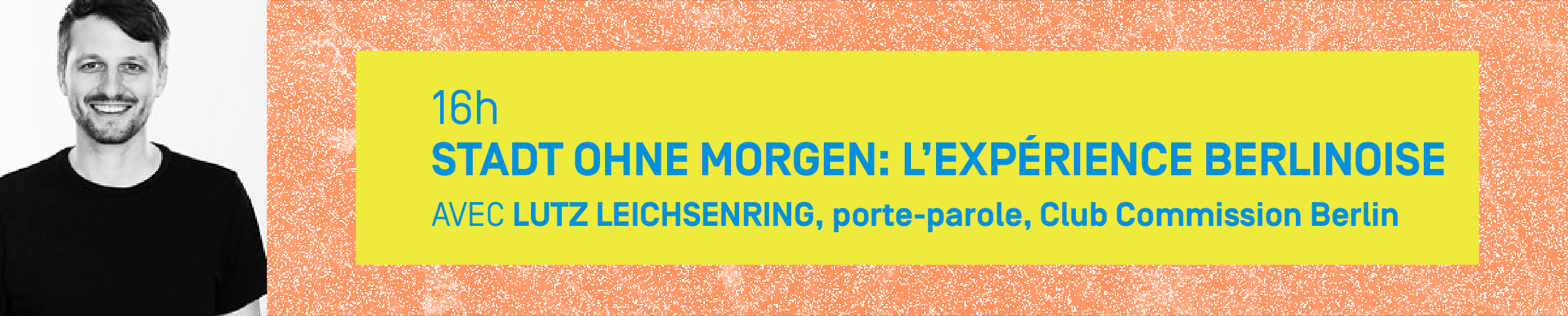 16h – STADT OHNE MORGEN: L’EXPÉRIENCE BERLINOISE Avec LUTZ LEICHSENRING, porte-parole, Club Commission Berlin