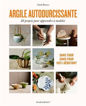 Image du produit Argile autodurcissante : 20 projets pour apprendre à modeler :...