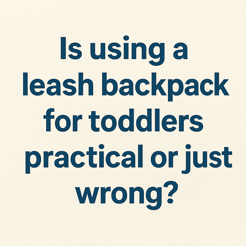 Is Using a Leash Backpack for Toddlers Practical or Just Wrong?