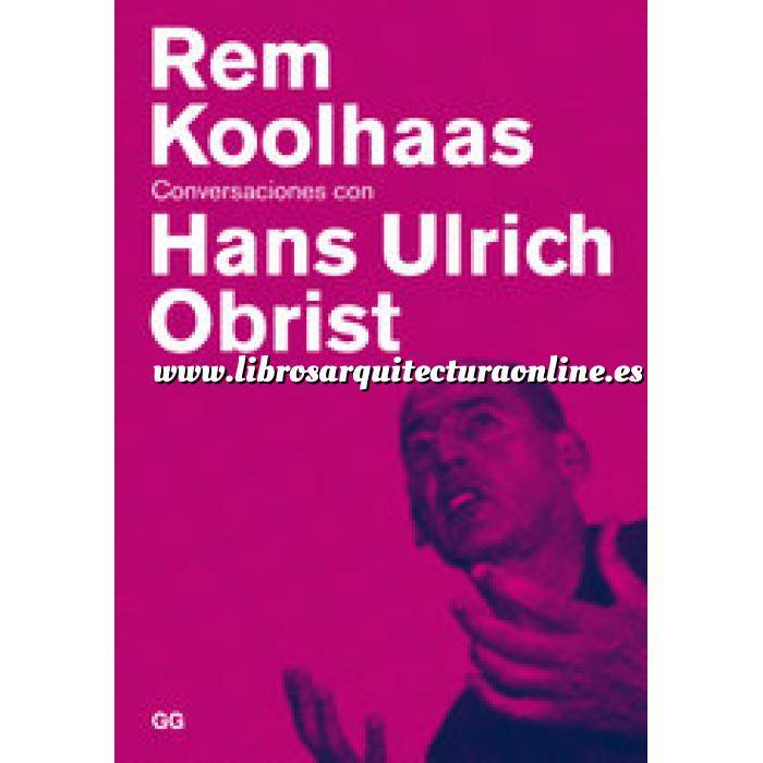 Imagen Arquitectos internacionales
 Rem Koolhaas. Conversaciones con Hans Ulrich Obrist 