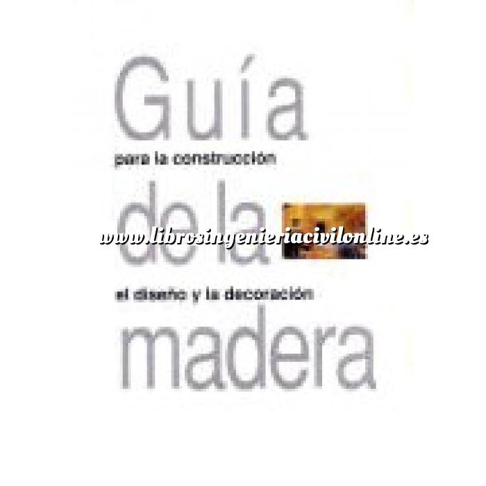 Imagen Madera
 Guía de la madera : un manual de referencia para el uso de la madera en arquitectura, construcción, el diseño y la decoración 