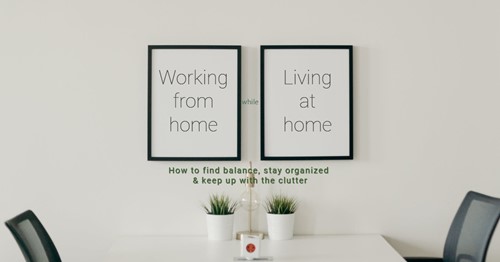 Keep the clutter at bay with these work from home tips