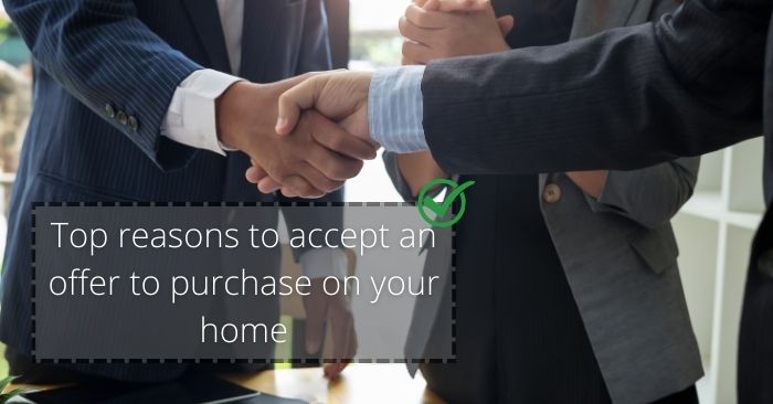 Excellent reasons to accept a purchase offer on your home