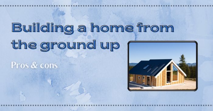 Pros & cons of building a home from the ground up featured image