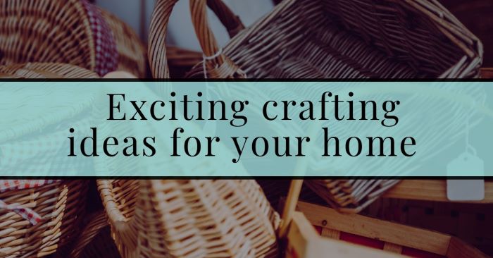 Exciting crafting ideas for your home 