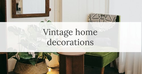 Vintage home decorations: Quick ways to enjoy favorite past trends