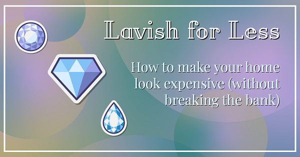 Lavish for less: How to make your house look expensive