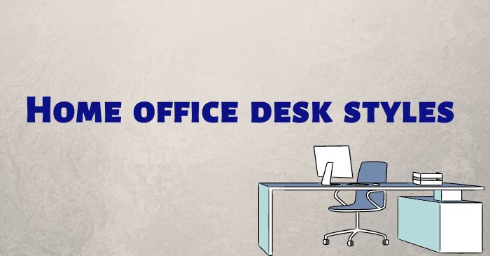 A beginners guide to home office desk styles FI