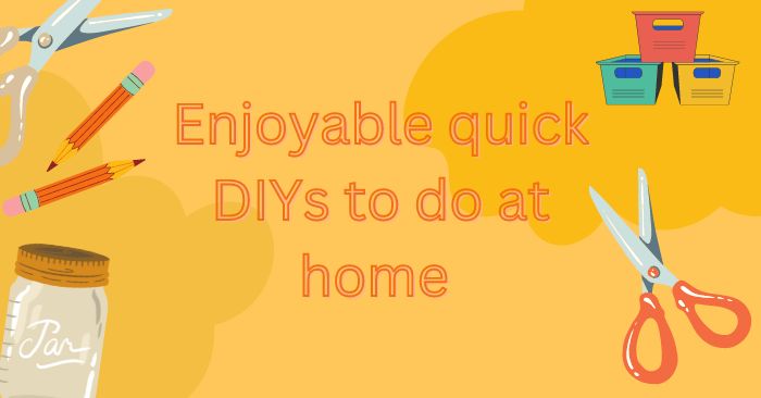 Quick DIYs to do at home