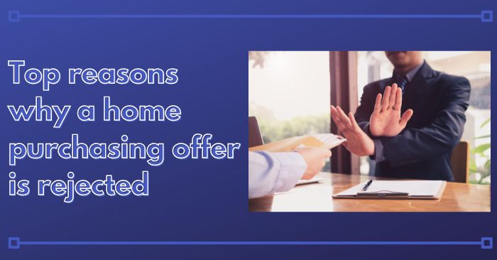 Reasons why a home purchasing offer is rejected