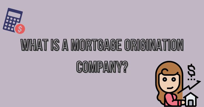 What is a mortgage origination company?