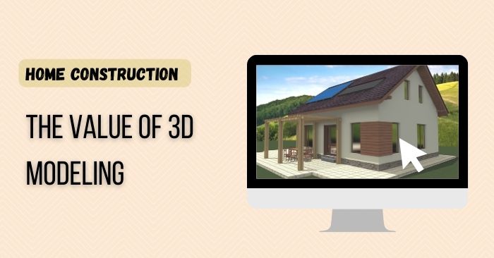 Home construction: The value of 3D modeling
