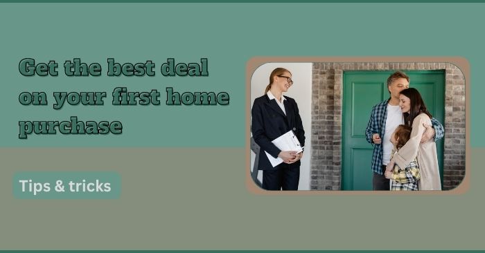 4 Tips to get the best deal on your first home purchase
