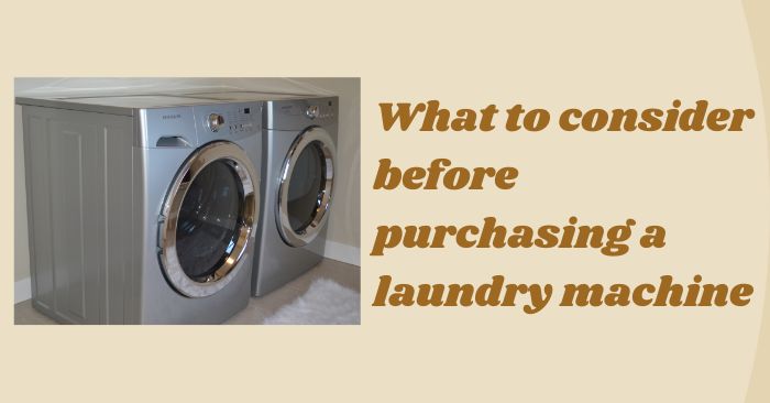 What to consider before purchasing a laundry machine