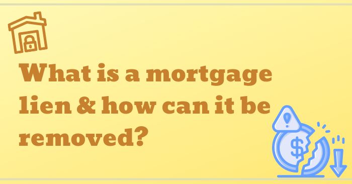 What is a mortgage lien & how can it be removed?