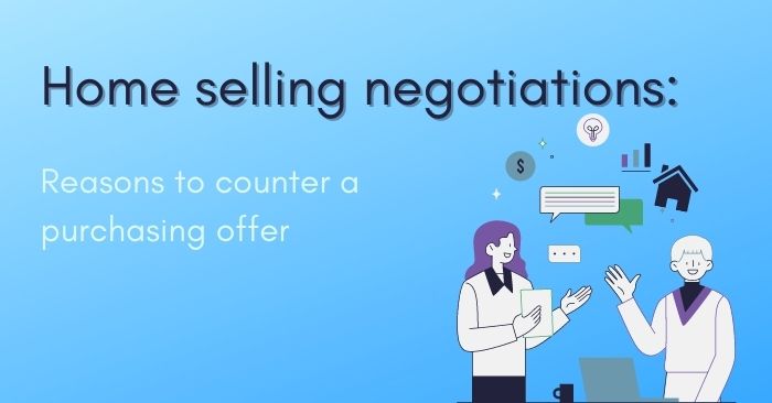 Home selling negotiations: Reasons to counter a purchasing offer