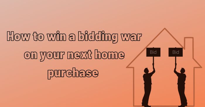 Three ways to win a bidding war on your next home purchase