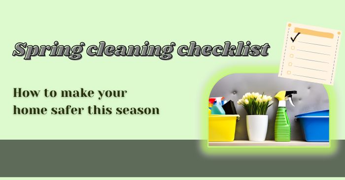 How to make your home safer with a spring cleaning checklist