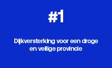 Dijkversterking voor een droge en veilige provincie.