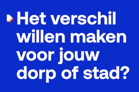 Het verschil willen maken voor jouw dorp of stad?