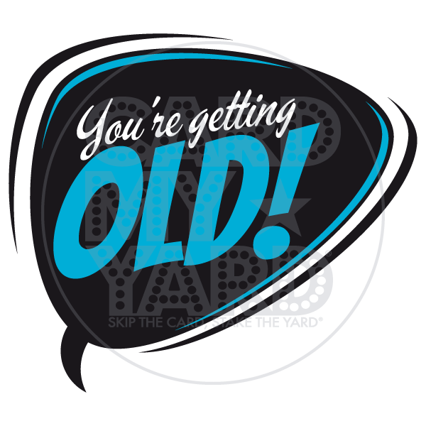 Speech Bubble: You're Getting Old