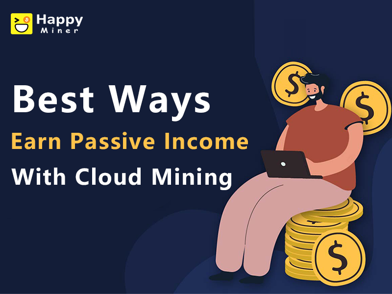 Best Ways To Earn Passive Income With HappyMiner.us Cloud Mining