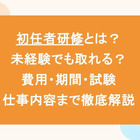 初任者研修とは？未経験でも取れる？費用・期間・試験・仕事内容まで徹底解説