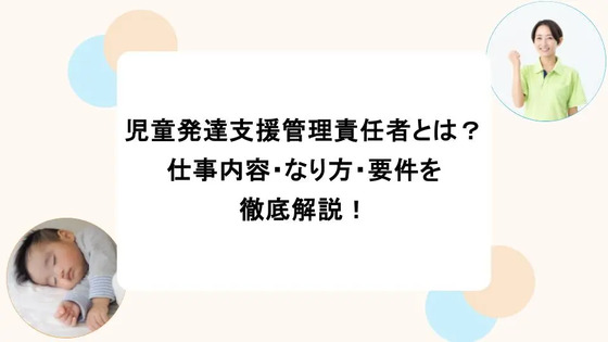 児童発達支援管理責任者とは？仕事内容・なり方・要件を徹底解説！