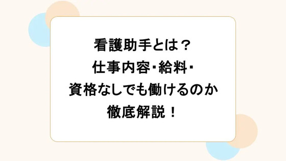 看護助手とは？ 仕事内容・給料・ 資格なしでも働けるのか 徹底解説！