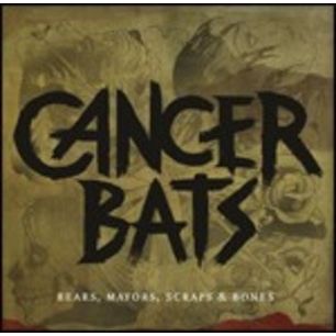 2cdd. Cancer Bats. Bears, Mayors, Scraps & Bones -