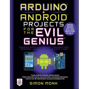 Arduino + Android Projects For The Evil Genius: Control Arduino With Your Smartphone Or Tablet