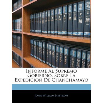 Informe Al Supremo Gobierno, Sobre La Expedicion De Chanchamayo