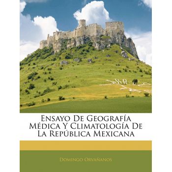 Ensayo De Geografía Médica Y Climatología De La República Mexicana