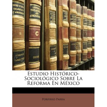 Estudio Hist Rico-sociol Gico Sobre La Reforma En Mexico