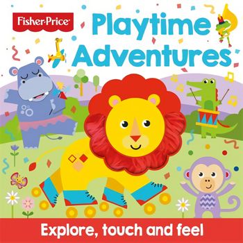 Fisher Price: Playtime Adventures (touch And Feel)