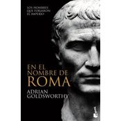 En El Nombre De Roma: Los Hombres Que Forjaron El Imperio