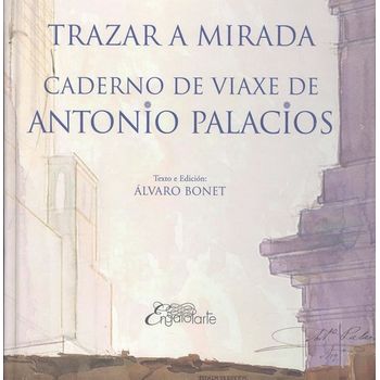 Trazar A Mirada. Caderno De Viaxe De Antonio Palacio