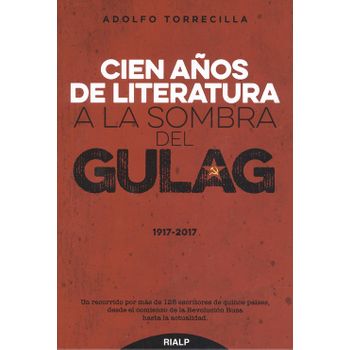 Cien Años De Literatura A La Sombra Del Gulag (1917-2017)