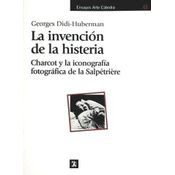 La Invención De La Histeria : Charcot Y La Iconografía Fotográfica De La Salpêtrière: Charcot Y La Iconografía Fotográfica De La Salpêtrière