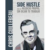 Side Hustle. Crea Un Negocio Propio, Sin Dejar Tu Trabajo.