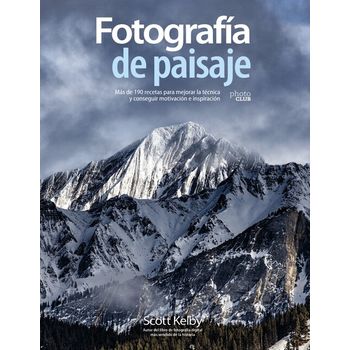 Fotografía De Paisaje. Más De 190 Recetas Para Mejorar La Técnica Y Conseguir Motivación E Inspiración