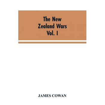 The New Zealand Wars, A History Of The Maori Campaigns And The Pioneering Period Volume I (1845-64)