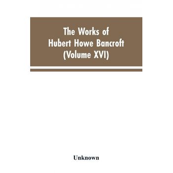 The Works Of Hubert Howe Bancroft