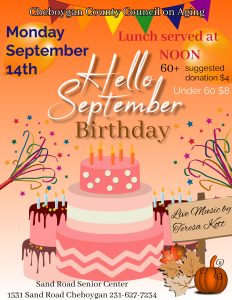 Cheboygan County Council on Aging flyer: Hello September Birthday, Monday September 14th, lunch served at Noon, Sand Road Senior Center, 1531 Sand Road Cheboygan, 231-627-7234, live music by Teresa Kott
