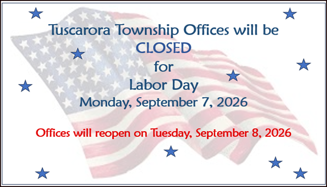 Tuscarora Township Offices will be CLOSED for Labor Day, Monday, September 7, 2026. Offices will reopen on Tuesday, September 8, 2026.