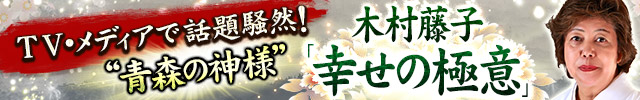 TV・メディアで話題騒然!“青森の神様”木村藤子「幸せの極意」