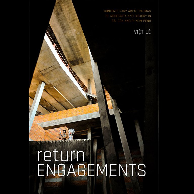 Book cover of Return Engagements: Contemporary Art's Traumas of Modernity and History in Sài Gòn and Phnom Penh