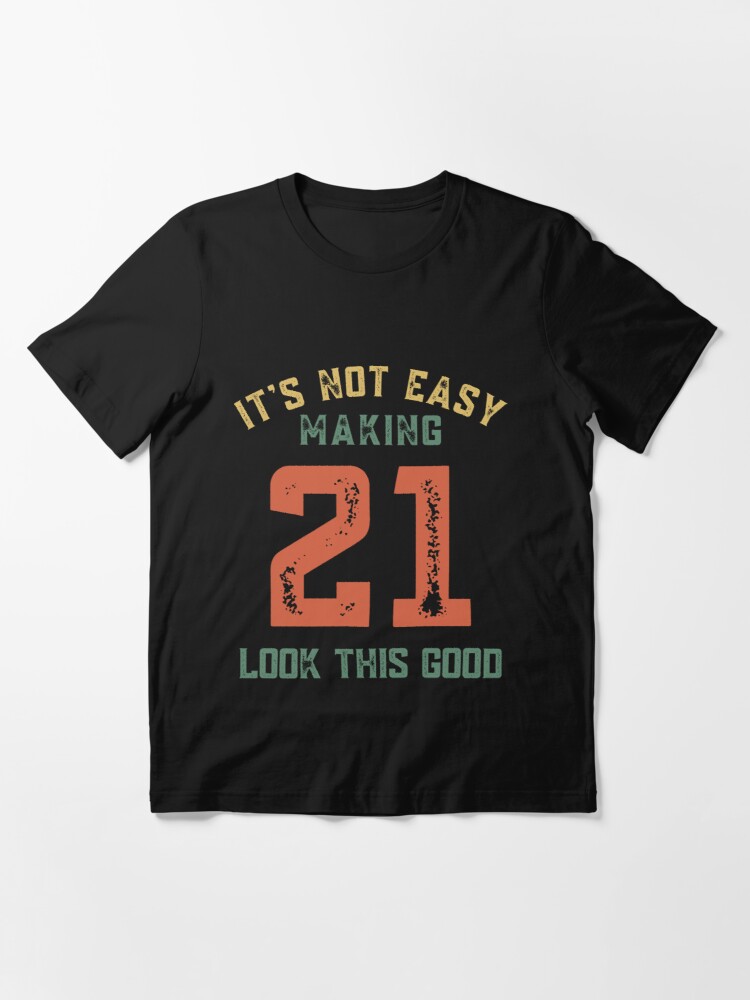 Its Not Easy Making 21 Years Old T-Shirt, Funny 21st Birthday Gift 