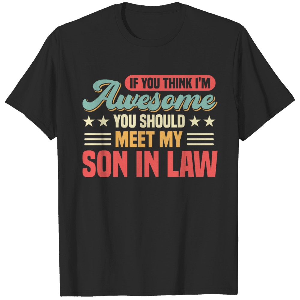 If You Think I Am Awesome You Should Meet My Son In Law Gift For Son In Law T-Shirt