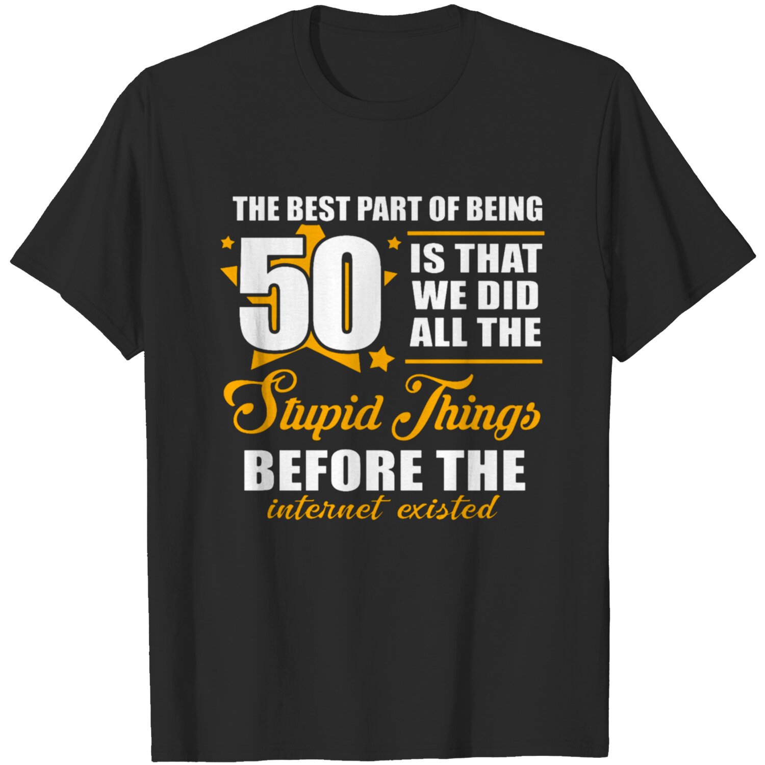 The Best Part Of Being 50 Is That We Did All The Stupid Things Before The Internet Existed T-Shirt, Best Birthday Presents For Mom